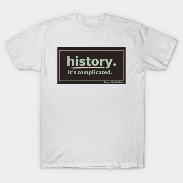 History. It's Complicated. (Brown) T-Shirt by Footnoting History